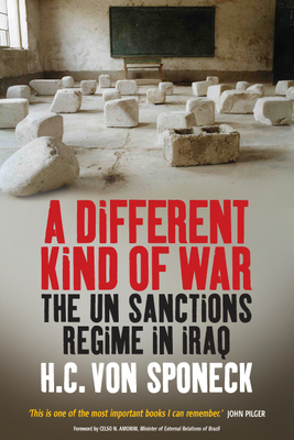 A Different Kind of War: The Un Sanctions Regime in Iraq By H. C. Von Sponeck Cover Image