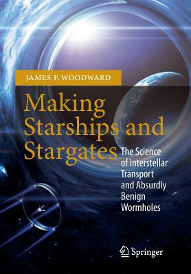 Making Starships and Stargates: The Science of Interstellar Transport and Absurdly Benign Wormholes By James F. Woodward Cover Image