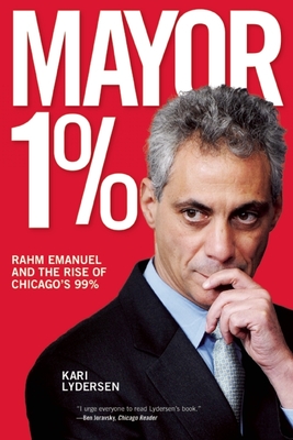 Mayor 1%: Rahm Emanuel and the Rise of Chicago's 99% By Kari Lydersen Cover Image