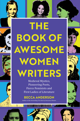 Book of Awesome Women Writers: Medieval Mystics, Pioneering Poets, Fierce Feminists and First Ladies of Literature (Literary Gift) By Becca Anderson Cover Image