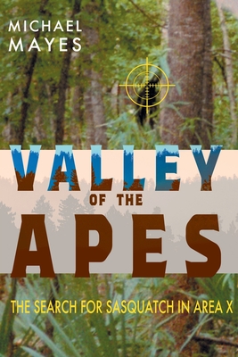 Valley of the Apes: The Search for Sasquatch in Area X By Michael Mayes Cover Image