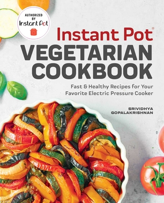 Instant Pot(r) Vegetarian Cookbook: Fast and Healthy Recipes for Your Favorite Electric Pressure Cooker By Srividhya Gopalakrishnan Cover Image