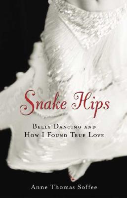 Snake Hips: Belly Dancing and How I Found True Love Cover Image