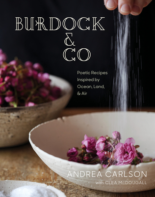 Burdock & Co: Poetic Recipes Inspired by Ocean, Land & Air: A Cookbook Cover Image