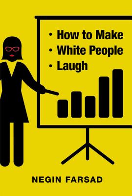 How to Make White People Laugh By Negin Farsad Cover Image