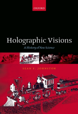 Holographic Visions: A History of New Science By Sean Johnston Cover Image