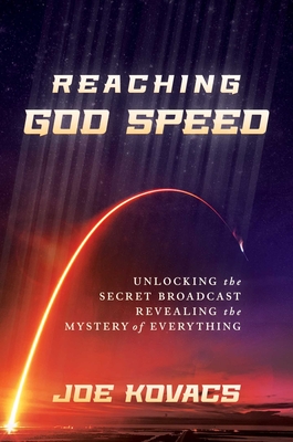 Reaching God Speed: Unlocking the Secret Broadcast Revealing the Mystery of Everything By Joe Kovacs Cover Image