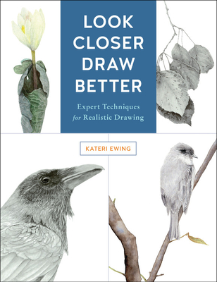 Look Closer, Draw Better: Expert Techniques for Realistic Drawing By Kateri Ewing Cover Image