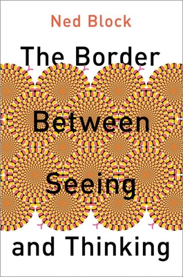 The Border Between Seeing and Thinking (Philosophy of Mind) By Ned Block Cover Image