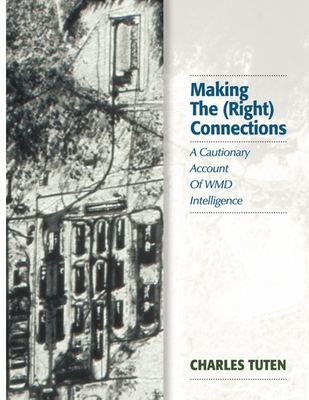 Making The (Right) Connections: A Cautionary Account Of WMD Intelligence By Charles Tuten Cover Image