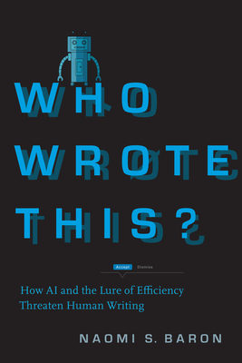 Who Wrote This?: How AI and the Lure of Efficiency Threaten Human Writing By Naomi S. Baron Cover Image