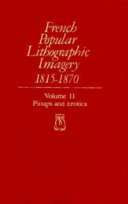 French Popular Lithographic Imagery, 1815-1870, Volume 11: Pinups and Erotica Cover Image