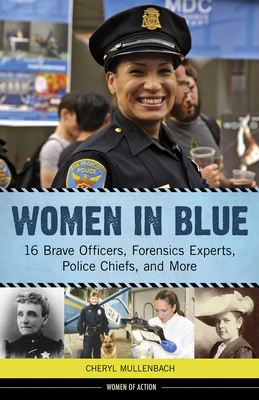 Women in Blue: 16 Brave Officers, Forensics Experts, Police Chiefs, and More (Women of Action #16)