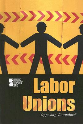Labor Unions (Opposing Viewpoints) By Viqi Wagner (Editor) Cover Image