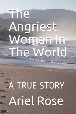 The Angriest Woman In The World: A Study In Consciousness Raising By Ariel Marie Rose Cover Image
