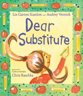 Dear Substitute By Audrey Vernick, Liz Garton Scanlon, Chris Raschka (Illustrator), Chris Raschka (Cover design or artwork by) Cover Image