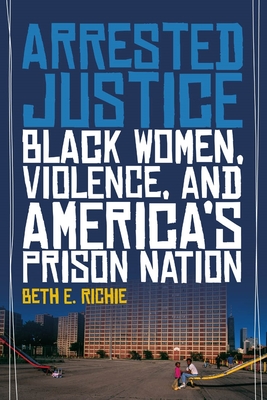 Arrested Justice: Black Women, Violence, and Americaas Prison Nation Cover Image