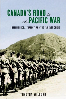 Canada's Road to the Pacific War: Intelligence, Strategy, and the Far East Crisis (Studies in Canadian Military History) Cover Image