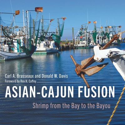 Asian-Cajun Fusion: Shrimp from the Bay to the Bayou (America's Third Coast) By Carl a. Brasseaux, Donald W. Davis, Rex H. Caffey (Foreword by) Cover Image