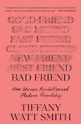 Bad Friend: How Women Revolutionized Modern Friendship