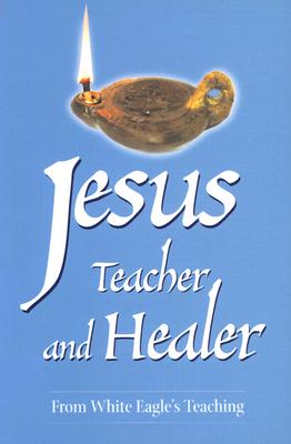 Jesus, Teacher and Healer: From White Eagle's Teaching Cover Image