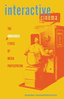 Interactive Cinema: The Ambiguous Ethics of Media Participation (Electronic Mediations #63)