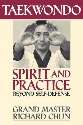 Taekwondo Spirit and Practice: Beyond Self-Defense By Richard Chun Cover Image
