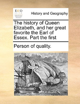 The History of Queen Elizabeth, and Her Great Favorite the Earl of Essex. Part the First By Person of Quality Cover Image