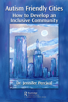 Autism Friendly Cities: How to Develop an Inclusive Community By Jennifer Percival Cover Image