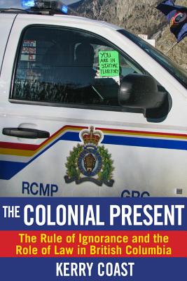 The Colonial Present: The Rule of Ignorance and the Role of Law in British Columbia Cover Image
