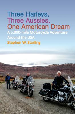 Three Harleys, Three Aussies, One American Dream: A 5,000-mile Motorcycle Adventure around the USA By Stephen W. Starling Cover Image