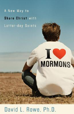 I Love Mormons: A New Way to Share Christ with Latter-Day Saints By David L. Rowe Cover Image
