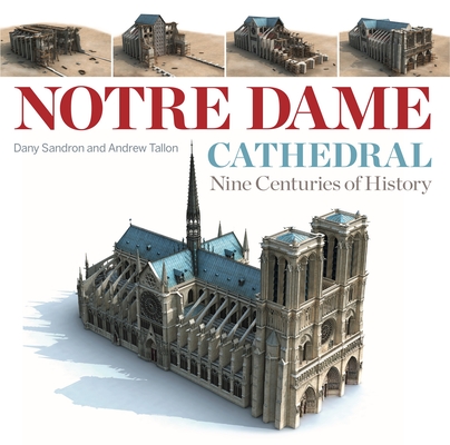 Notre Dame Cathedral: Nine Centuries of History By Dany Sandron, Andrew Tallon, Andrew Tallon (Translator) Cover Image
