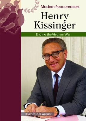 Henry Kissinger: Ending the Vietnam War (Modern Peacemakers) By Heather Lehr Wagner Cover Image