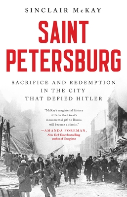 Saint Petersburg: Sacrifice and Redemption in the City that Defied Hitler By Sinclair McKay Cover Image