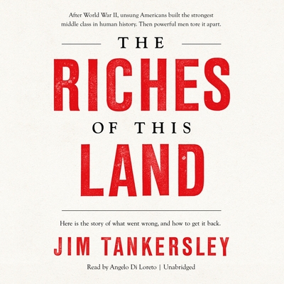 The Riches of This Land: The Untold, True Story of America's Middle Class By Jim Tankersley, Angelo Di Loreto (Read by) Cover Image