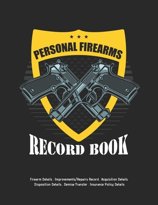 Personal Firearms Record Book: V.10 Perfect Firearms Acquisition and Disposition Record - Improvements/Repairs, Insurance Record - Large Size 8.5