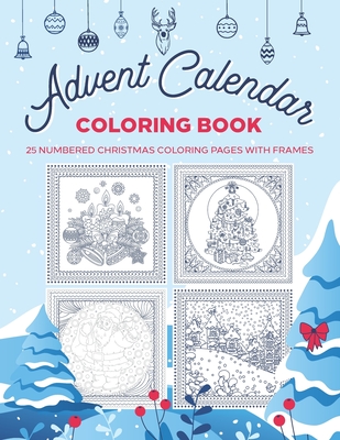 Advent Calendar Coloring Book - 25 numbered Christmas coloring pages withe frames.: Your stress relief and artistic activity before Christmas, for adu By Color Your Life Publishing Cover Image