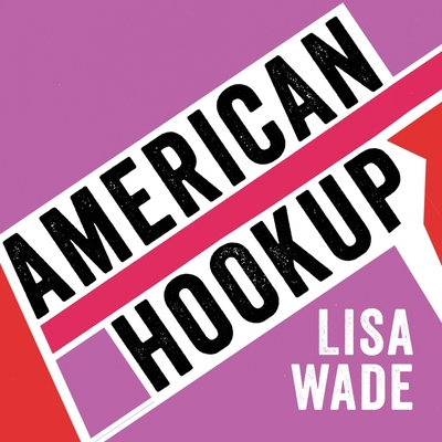 American Hookup: The New Culture of Sex on Campus By Lisa Wade, Callie Beaulieu (Read by) Cover Image