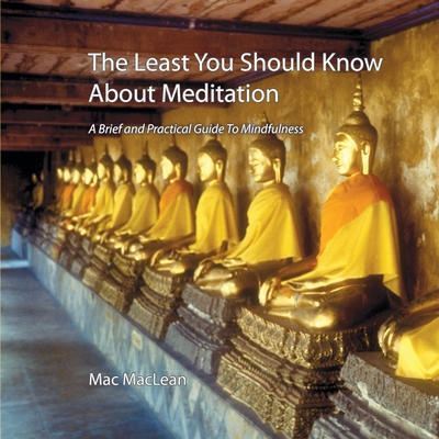 The Least You Should Know About Meditation: A Brief and Practical Guide to Mindfulness By Mac MacLean Cover Image