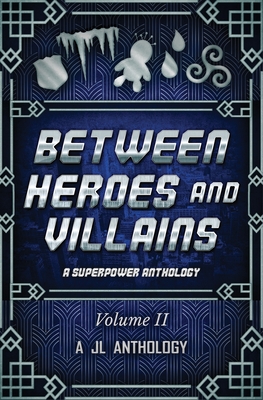 Between Heroes and Villains: A Superpower Anthology Cover Image
