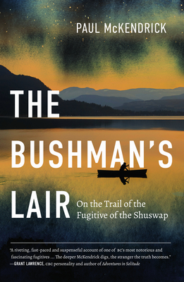 The Bushman's Lair: On the Trail of the Fugitive of the Shuswap Cover Image