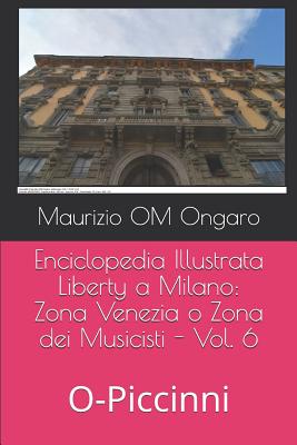 Enciclopedia Illustrata Liberty a Milano: Zona Venezia o Zona dei Musicisti - Vol. 6: O-Piccinni Cover Image