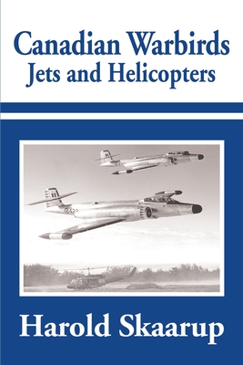 Canadian Warbirds Jets and Helicopters By Harold a. Skaarup Cover Image