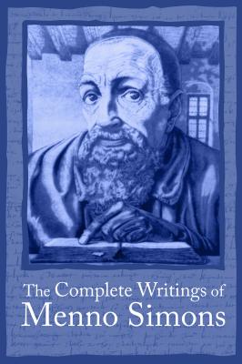 The Complete Writings of Menno Simons By J. C. Wenger (Editor), Leonard Verduin (Translator) Cover Image