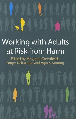 Working with Adults at Risk from Harm By Margaret Greenfields (Editor), Roger Dalrymple (Editor), Agnes Fanning (Editor) Cover Image
