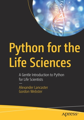 Python for the Life Sciences: A Gentle Introduction to Python for Life Scientists By Alexander Lancaster, Gordon Webster Cover Image