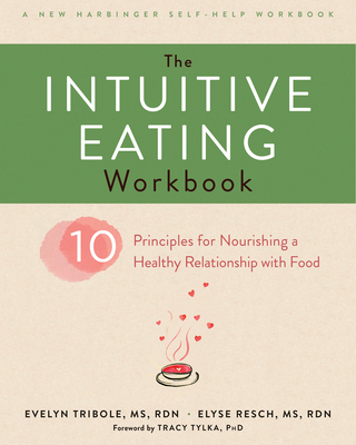 The Intuitive Eating Workbook: Ten Principles for Nourishing a Healthy Relationship with Food By Evelyn Tribole, Elyse Resch, Tracy Tylka (Foreword by) Cover Image