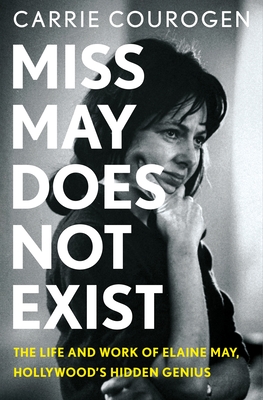 Miss May Does Not Exist: The Life and Work of Elaine May, Hollywood’s Hidden Genius Cover Image