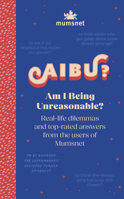 Am I Being Unreasonable?: Real-life dilemmas and top-rated answers from the users of Mumsnet Cover Image